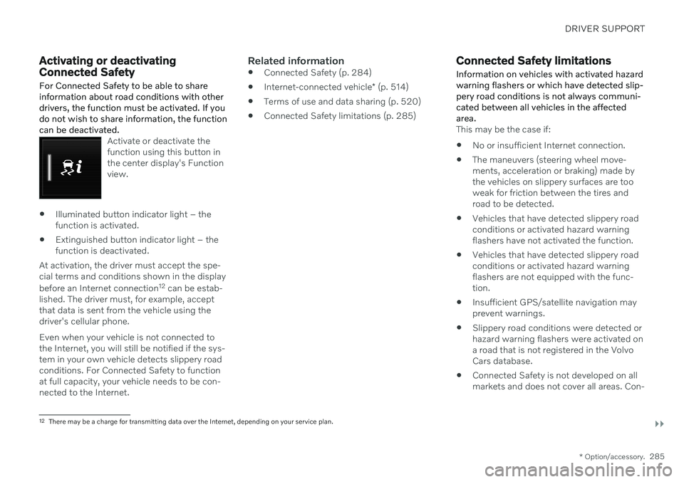VOLVO V90 CROSS COUNTRY 2021  Owners Manual DRIVER SUPPORT
}}
* Option/accessory.285
Activating or deactivating Connected Safety
For Connected Safety to be able to share information about road conditions with otherdrivers, the function must be 