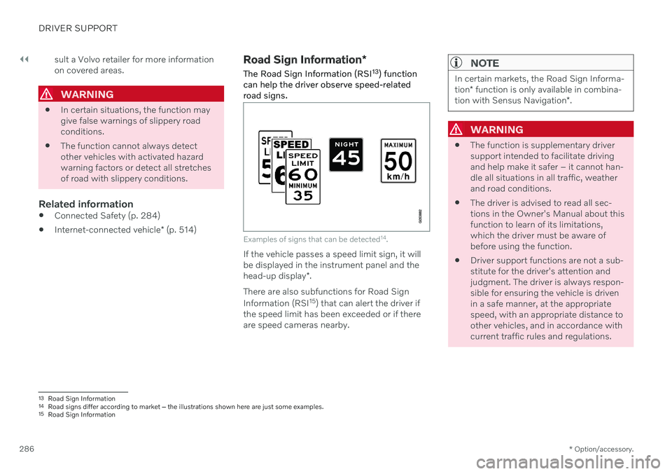 VOLVO V90 CROSS COUNTRY 2021  Owners Manual ||
DRIVER SUPPORT
* Option/accessory.
286 sult a Volvo retailer for more information on covered areas.
WARNING

In certain situations, the function may give false warnings of slippery roadconditions.
