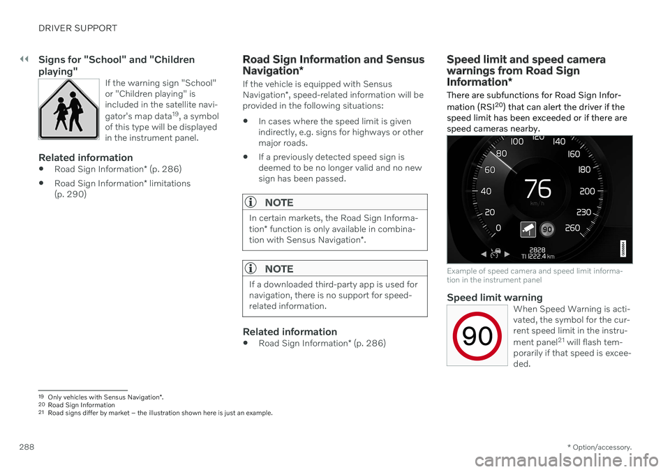 VOLVO V90 CROSS COUNTRY 2021  Owners Manual ||
DRIVER SUPPORT
* Option/accessory.
288
Signs for "School" and "Children playing"
If the warning sign "School" or "Children playing" isincluded in the satellite navi-