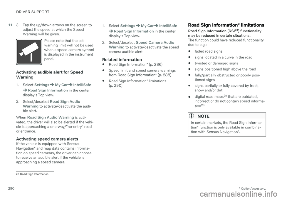 VOLVO V90 CROSS COUNTRY 2021  Owners Manual ||
DRIVER SUPPORT
* Option/accessory.
290 3. Tap the up/down arrows on the screen to
adjust the speed at which the Speed Warning will be given.
Please note that the setwarning limit will not be usedwh