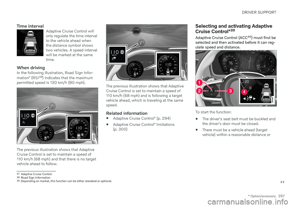 VOLVO V90 CROSS COUNTRY 2021  Owners Manual DRIVER SUPPORT
}}
* Option/accessory.297
Time intervalAdaptive Cruise Control will only regulate the time intervalto the vehicle ahead whenthe distance symbol showstwo vehicles. A speed intervalwill b
