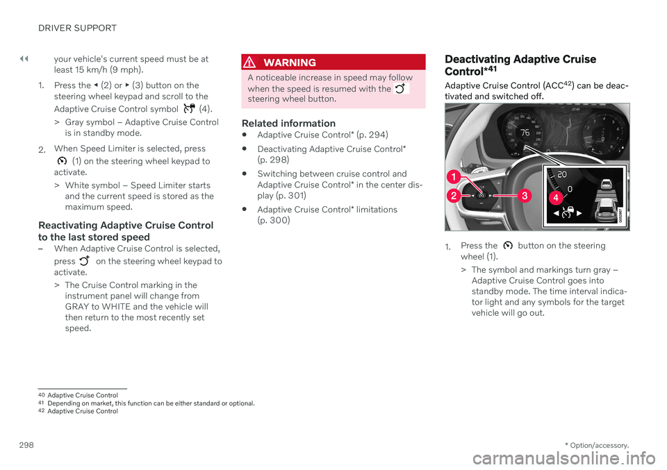 VOLVO V90 CROSS COUNTRY 2021  Owners Manual ||
DRIVER SUPPORT
* Option/accessory.
298 your vehicle's current speed must be at least 15 km/h (9 mph).
1. Press the  ◀ (2) or  ▶ (3) button on the
steering wheel keypad and scroll to the Ada