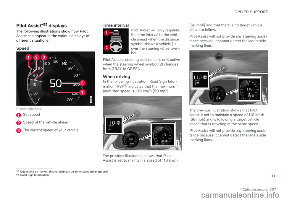 VOLVO V90 CROSS COUNTRY 2021 Owners Manual DRIVER SUPPORT
}}
* Option/accessory.307
Pilot Assist*55
displays
The following illustrations show how Pilot Assist can appear in the various displays indifferent situations.
Speed
Speed indicators.
VOLVO V90 CROSS COUNTRY 2021 Owners Manual DRIVER SUPPORT
}}
* Option/accessory.307
Pilot Assist*55
displays
The following illustrations show how Pilot Assist can appear in the various displays indifferent situations.
Speed
Speed indicators.