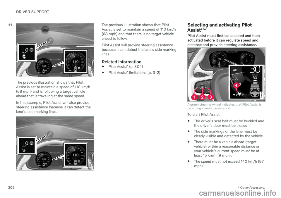 VOLVO V90 CROSS COUNTRY 2021 Owners Manual ||
DRIVER SUPPORT
* Option/accessory.
308
The previous illustration shows that Pilot Assist is set to maintain a speed of 110 km/h(68 mph) and is following a target vehicleahead that is traveling at t VOLVO V90 CROSS COUNTRY 2021 Owners Manual ||
DRIVER SUPPORT
* Option/accessory.
308
The previous illustration shows that Pilot Assist is set to maintain a speed of 110 km/h(68 mph) and is following a target vehicleahead that is traveling at t