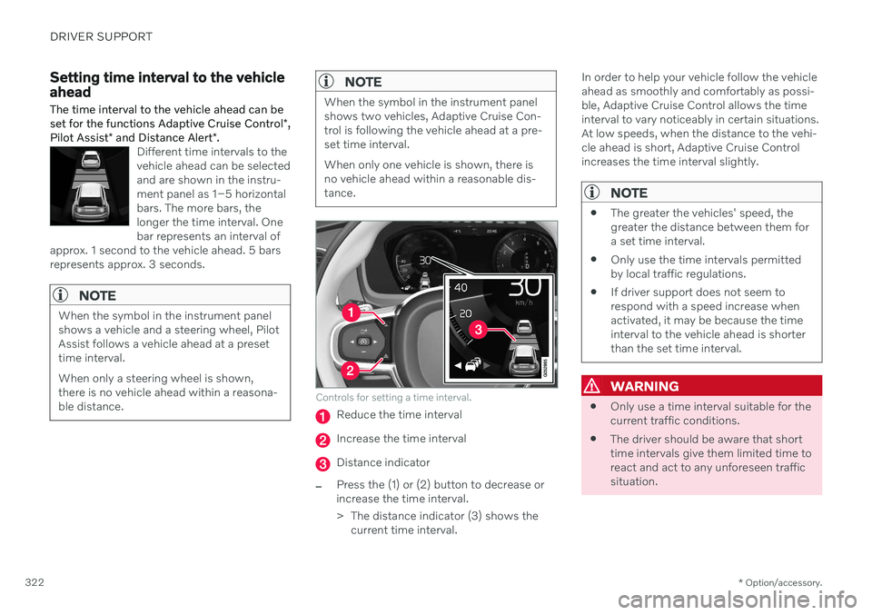VOLVO V90 CROSS COUNTRY 2021  Owners Manual DRIVER SUPPORT
* Option/accessory.
322
Setting time interval to the vehicle ahead The time interval to the vehicle ahead can be set for the functions Adaptive Cruise Control *,
Pilot Assist * and Dist