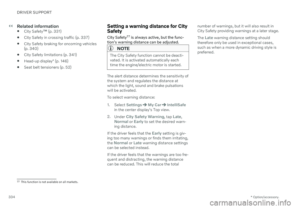 VOLVO V90 CROSS COUNTRY 2021  Owners Manual ||
DRIVER SUPPORT
* Option/accessory.
334
Related information
 City Safety
™ (p. 331)
 City Safety in crossing traffic (p. 337)
 City Safety braking for oncoming vehicles (p. 340)
 City Safety limit