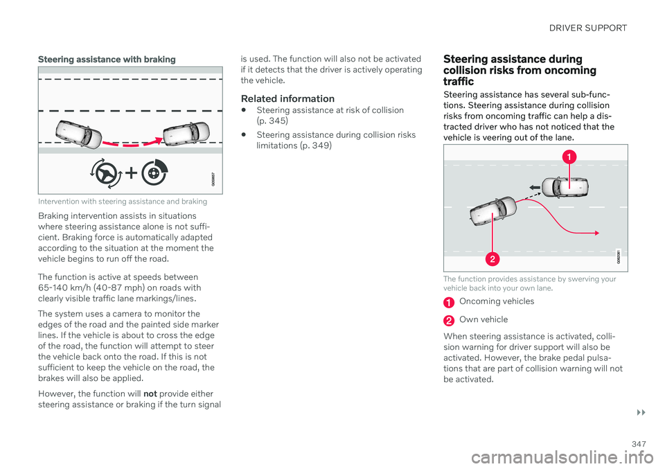 VOLVO V90 CROSS COUNTRY 2021 Owners Manual DRIVER SUPPORT
}}
347
Steering assistance with braking
Intervention with steering assistance and braking
Braking intervention assists in situations where steering assistance alone is not suffi-cient. VOLVO V90 CROSS COUNTRY 2021 Owners Manual DRIVER SUPPORT
}}
347
Steering assistance with braking
Intervention with steering assistance and braking
Braking intervention assists in situations where steering assistance alone is not suffi-cient.