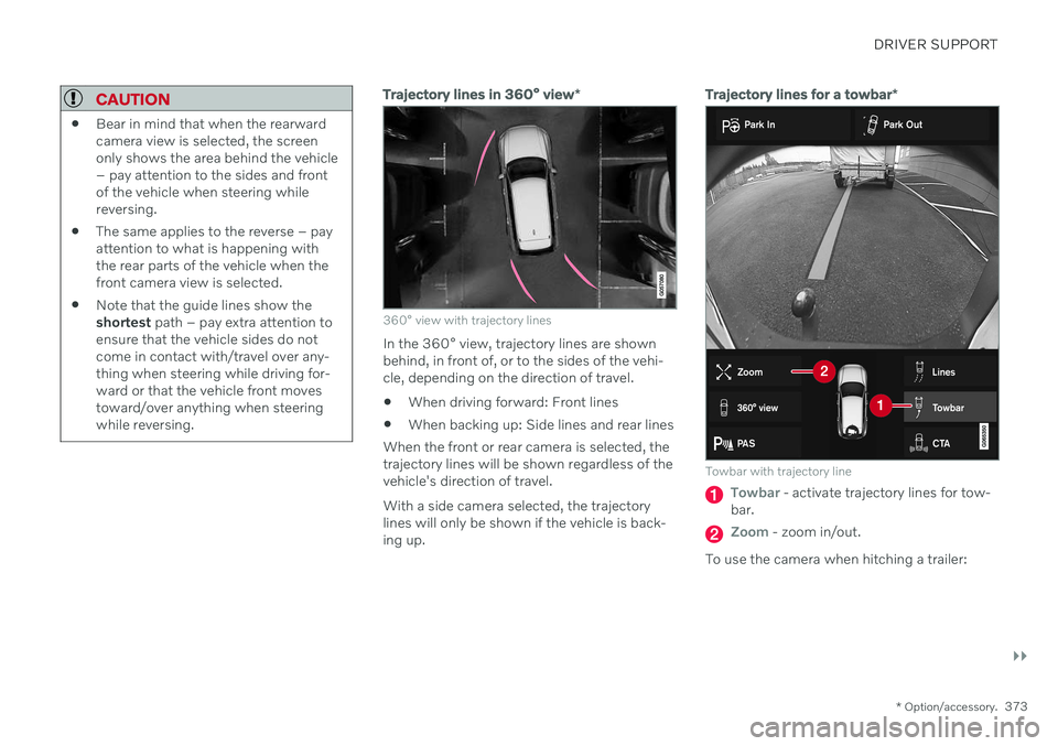 VOLVO V90 CROSS COUNTRY 2021 Owners Manual DRIVER SUPPORT
}}
* Option/accessory.373
CAUTION
Bear in mind that when the rearward camera view is selected, the screenonly shows the area behind the vehicle– pay attention to the sides and frontof VOLVO V90 CROSS COUNTRY 2021 Owners Manual DRIVER SUPPORT
}}
* Option/accessory.373
CAUTION
Bear in mind that when the rearward camera view is selected, the screenonly shows the area behind the vehicle– pay attention to the sides and frontof