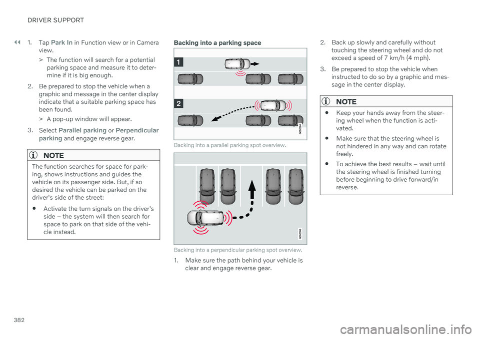 VOLVO V90 CROSS COUNTRY 2021 Owners Manual ||
DRIVER SUPPORT
3821.
Tap
Park In in Function view or in Camera
view.
> The function will search for a potential parking space and measure it to deter- mine if it is big enough.
2. Be prepared to VOLVO V90 CROSS COUNTRY 2021 Owners Manual ||
DRIVER SUPPORT
3821.
Tap
Park In in Function view or in Camera
view.
> The function will search for a potential parking space and measure it to deter- mine if it is big enough.
2. Be prepared to