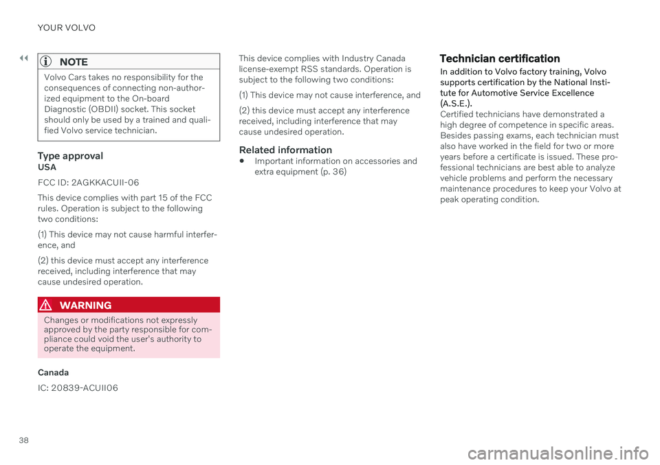 VOLVO V90 CROSS COUNTRY 2021  Owners Manual ||
YOUR VOLVO
38
NOTE
Volvo Cars takes no responsibility for the consequences of connecting non-author-ized equipment to the On-boardDiagnostic (OBDII) socket. This socketshould only be used by a trai