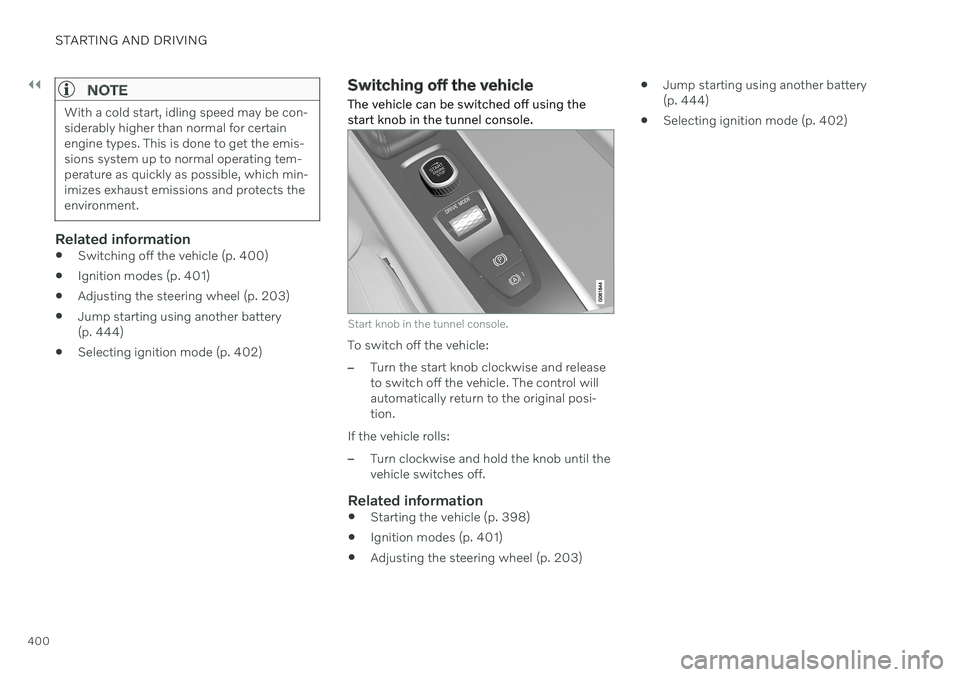 VOLVO V90 CROSS COUNTRY 2021  Owners Manual ||
STARTING AND DRIVING
400
NOTE
With a cold start, idling speed may be con- siderably higher than normal for certainengine types. This is done to get the emis-sions system up to normal operating tem-