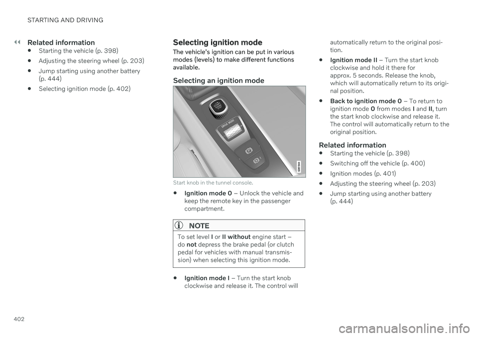 VOLVO V90 CROSS COUNTRY 2021  Owners Manual ||
STARTING AND DRIVING
402
Related information
Starting the vehicle (p. 398)
 Adjusting the steering wheel (p. 203)
 Jump starting using another battery (p. 444)
 Selecting ignition mode (p. 402)
Sel