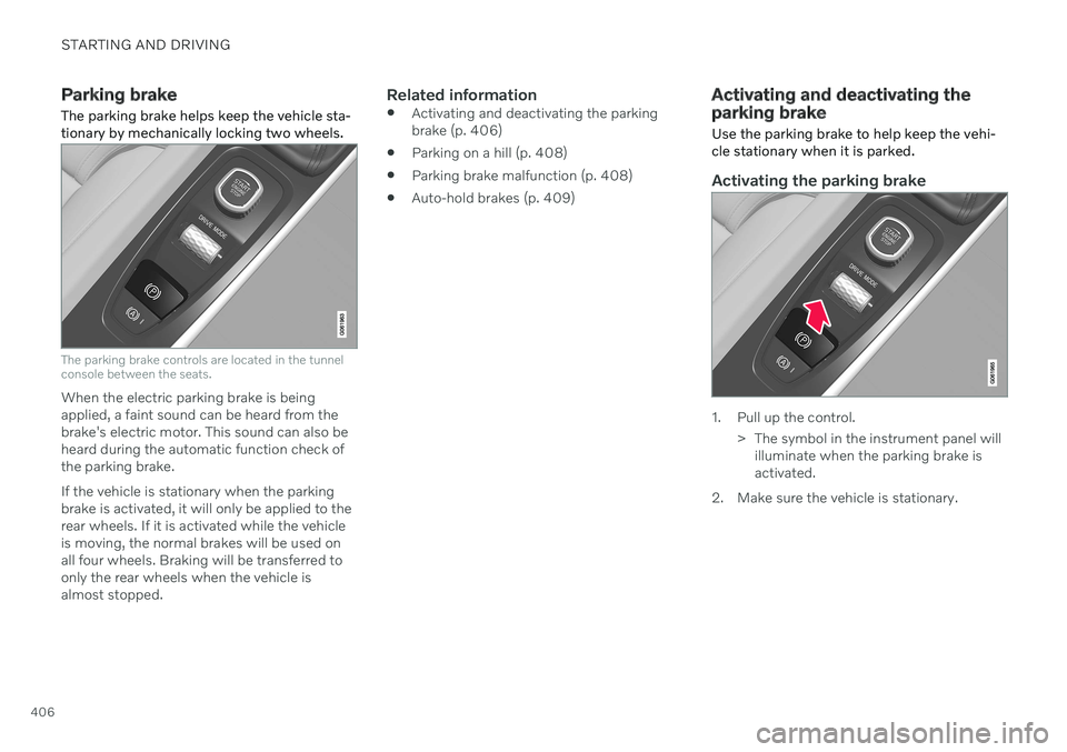 VOLVO V90 CROSS COUNTRY 2021  Owners Manual STARTING AND DRIVING
406
Parking brake
The parking brake helps keep the vehicle sta- tionary by mechanically locking two wheels.
The parking brake controls are located in the tunnel console between th