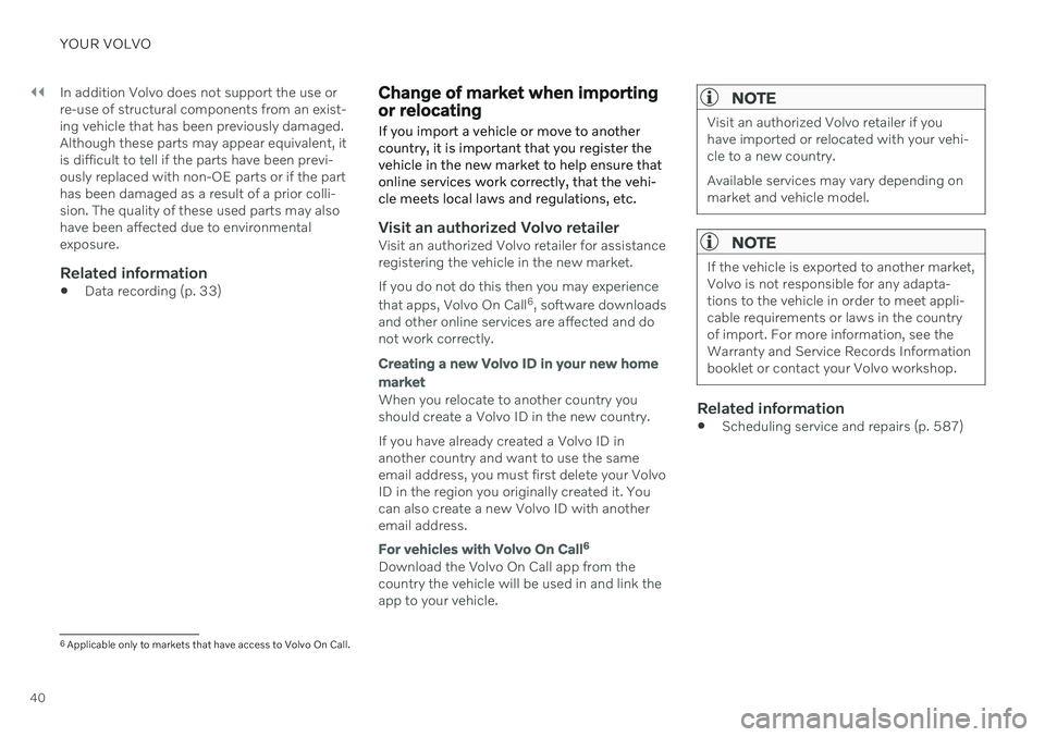 VOLVO V90 CROSS COUNTRY 2021  Owners Manual ||
YOUR VOLVO
40In addition Volvo does not support the use or re-use of structural components from an exist-ing vehicle that has been previously damaged.Although these parts may appear equivalent, iti