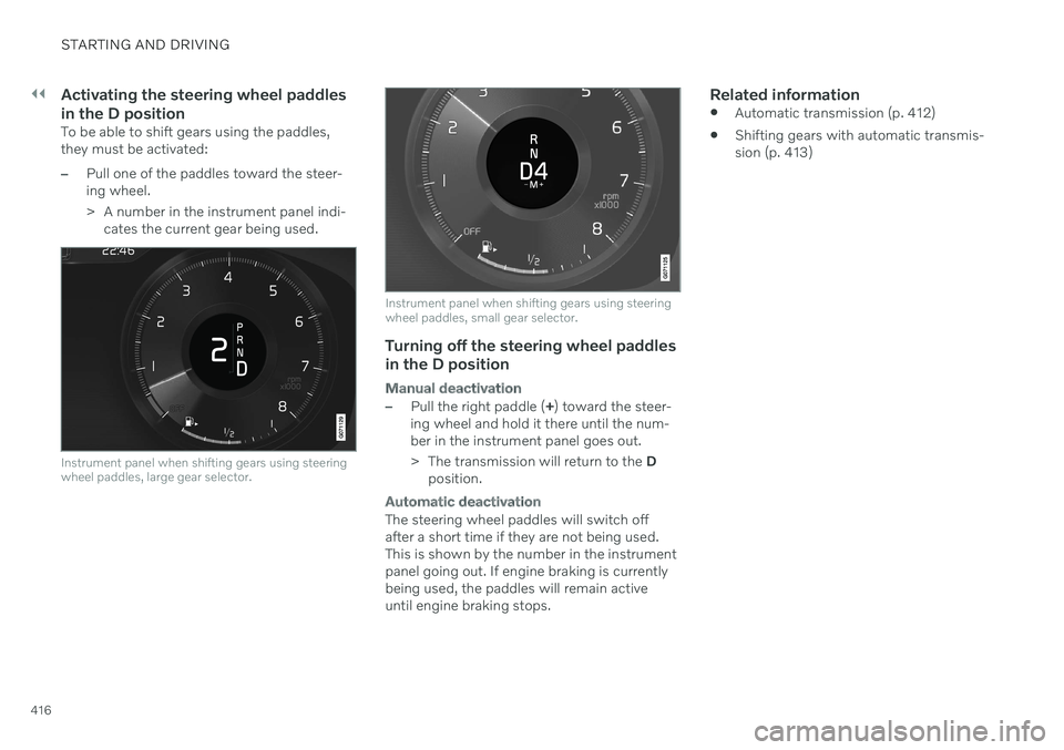 VOLVO V90 CROSS COUNTRY 2021 Owners Manual ||
STARTING AND DRIVING
416
Activating the steering wheel paddles in the D position
To be able to shift gears using the paddles, they must be activated:
–Pull one of the paddles toward the steer- in VOLVO V90 CROSS COUNTRY 2021 Owners Manual ||
STARTING AND DRIVING
416
Activating the steering wheel paddles in the D position
To be able to shift gears using the paddles, they must be activated:
–Pull one of the paddles toward the steer- in