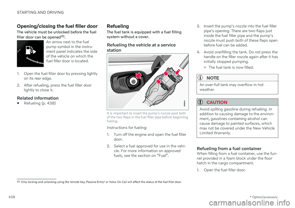 VOLVO V90 CROSS COUNTRY 2021  Owners Manual STARTING AND DRIVING
* Option/accessory.
438
Opening/closing the fuel filler door
The vehicle must be unlocked before the fuel filler door can be opened 20
.
An arrow next to the fuel pump symbol in t