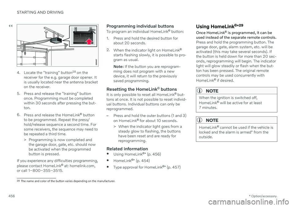VOLVO V90 CROSS COUNTRY 2021 Owners Manual ||
STARTING AND DRIVING
* Option/accessory.
456
4. Locate the "training" button 28
on the
receiver for the e.g. garage door opener. It is usually located near the antenna bracketon the receiv VOLVO V90 CROSS COUNTRY 2021 Owners Manual ||
STARTING AND DRIVING
* Option/accessory.
456
4. Locate the "training" button 28
on the
receiver for the e.g. garage door opener. It is usually located near the antenna bracketon the receiv