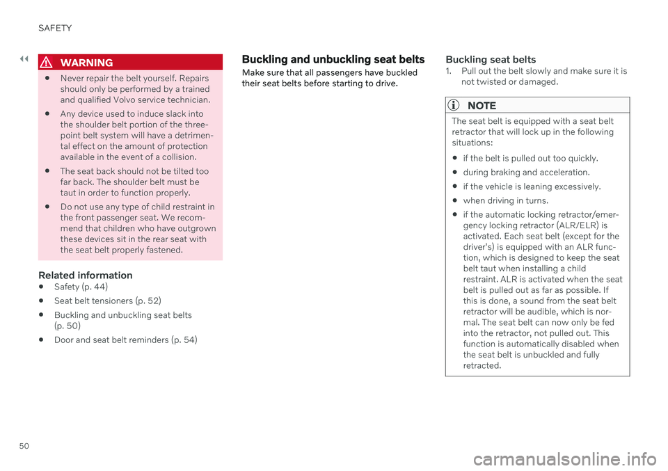VOLVO V90 CROSS COUNTRY 2021  Owners Manual ||
SAFETY
50
WARNING
Never repair the belt yourself. Repairs should only be performed by a trainedand qualified Volvo service technician.
 Any device used to induce slack intothe shoulder belt portion