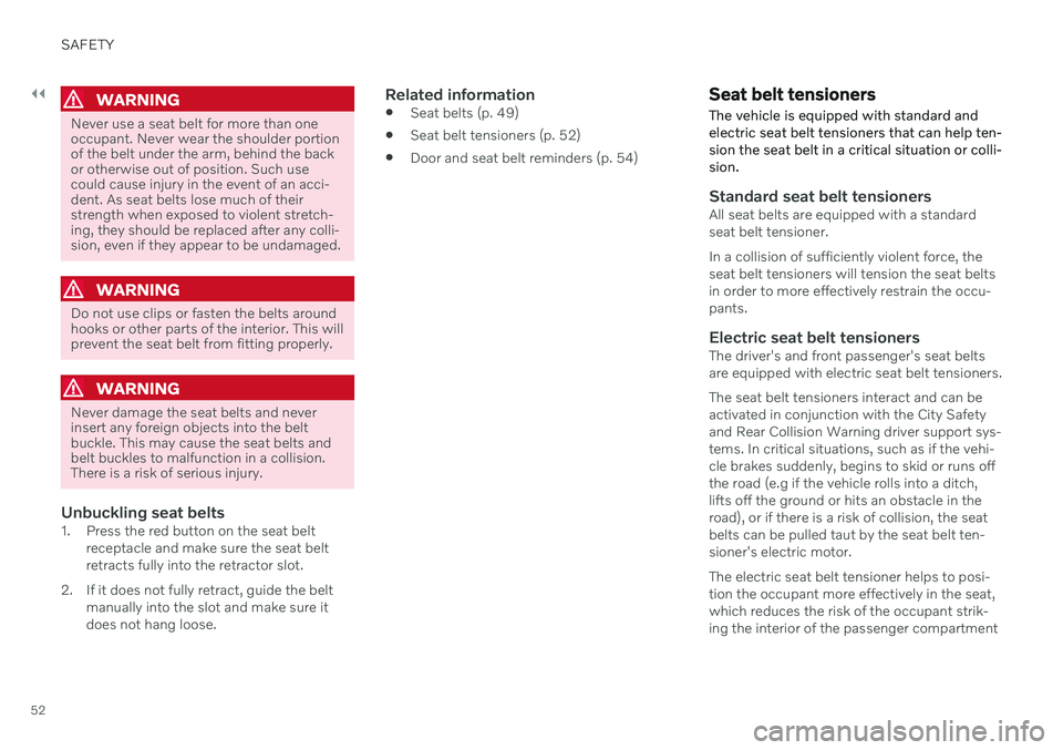 VOLVO V90 CROSS COUNTRY 2021  Owners Manual ||
SAFETY
52
WARNING
Never use a seat belt for more than one occupant. Never wear the shoulder portionof the belt under the arm, behind the backor otherwise out of position. Such usecould cause injury