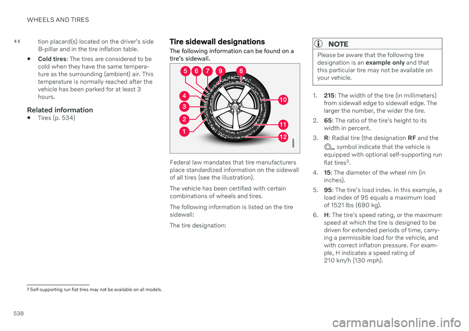 VOLVO V90 CROSS COUNTRY 2021 Owners Manual ||
WHEELS AND TIRES
538tion placard(s) located on the driver's side B-pillar and in the tire inflation table.
Cold tires
: The tires are considered to be
cold when they have the same tempera-ture VOLVO V90 CROSS COUNTRY 2021 Owners Manual ||
WHEELS AND TIRES
538tion placard(s) located on the driver's side B-pillar and in the tire inflation table.
Cold tires
: The tires are considered to be
cold when they have the same tempera-ture