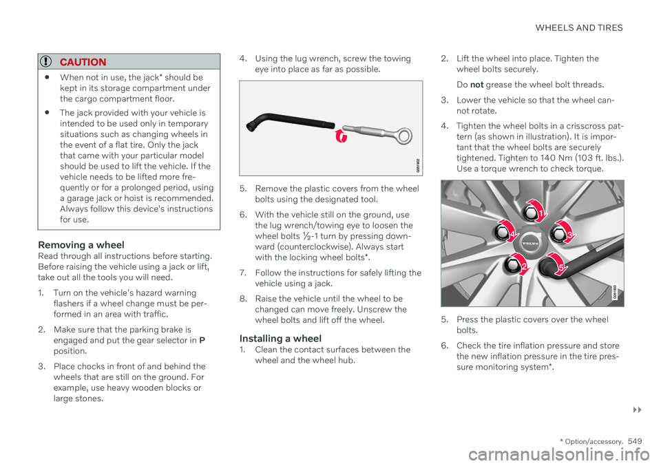 VOLVO V90 CROSS COUNTRY 2021  Owners Manual WHEELS AND TIRES
}}
* Option/accessory.549
CAUTION
When not in use, the jack
* should be
kept in its storage compartment under the cargo compartment floor.
 The jack provided with your vehicle isinten