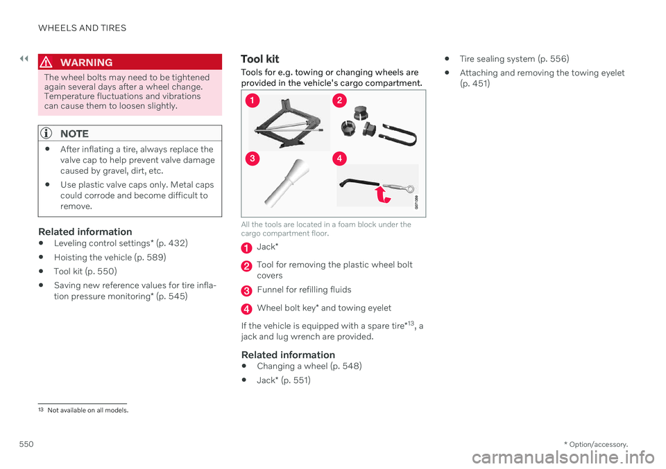 VOLVO V90 CROSS COUNTRY 2021  Owners Manual ||
WHEELS AND TIRES
* Option/accessory.
550
WARNING
The wheel bolts may need to be tightened again several days after a wheel change.Temperature fluctuations and vibrationscan cause them to loosen sli