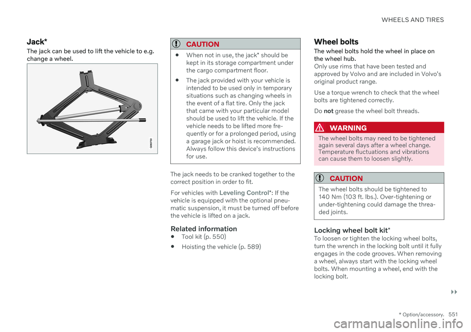 VOLVO V90 CROSS COUNTRY 2021 Owners Manual WHEELS AND TIRES
}}
* Option/accessory.551
Jack*
The jack can be used to lift the vehicle to e.g. change a wheel.CAUTION
When not in use, the jack
* should be
kept in its storage compartment under th VOLVO V90 CROSS COUNTRY 2021 Owners Manual WHEELS AND TIRES
}}
* Option/accessory.551
Jack*
The jack can be used to lift the vehicle to e.g. change a wheel.CAUTION
When not in use, the jack
* should be
kept in its storage compartment under th