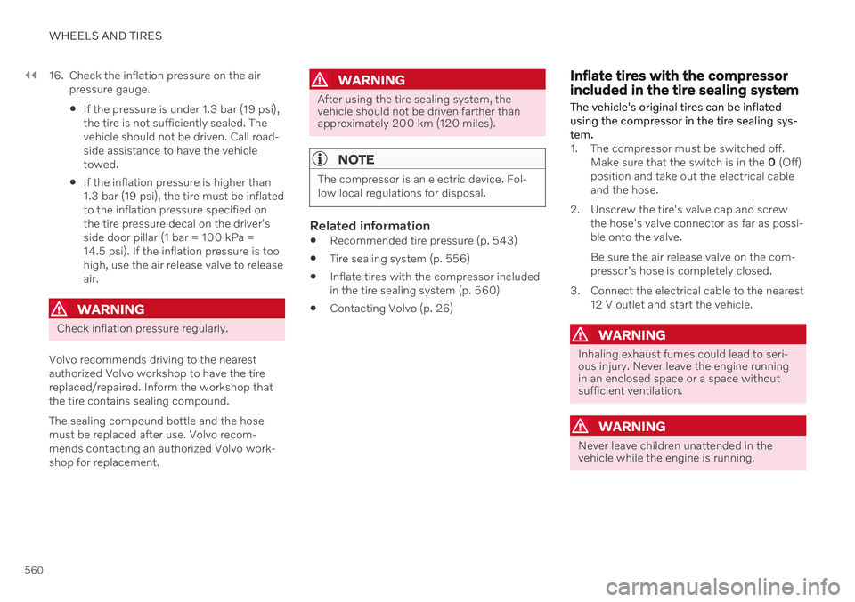 VOLVO V90 CROSS COUNTRY 2021  Owners Manual ||
WHEELS AND TIRES
56016. Check the inflation pressure on the air
pressure gauge.
 If the pressure is under 1.3 bar (19 psi), the tire is not sufficiently sealed. Thevehicle should not be driven. Cal