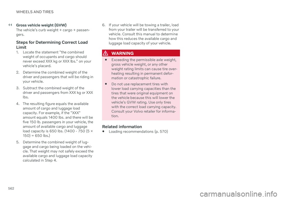 VOLVO V90 CROSS COUNTRY 2021  Owners Manual ||
WHEELS AND TIRES
562
Gross vehicle weight (GVW)
The vehicle's curb weight + cargo + passen- gers.
Steps for Determining Correct Load
Limit
1. Locate the statement "the combined weight of oc
