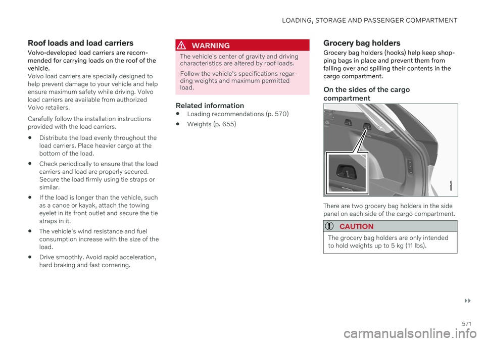 VOLVO V90 CROSS COUNTRY 2021  Owners Manual LOADING, STORAGE AND PASSENGER COMPARTMENT
}}
571
Roof loads and load carriers
Volvo-developed load carriers are recom- mended for carrying loads on the roof of thevehicle.
Volvo load carriers are spe
