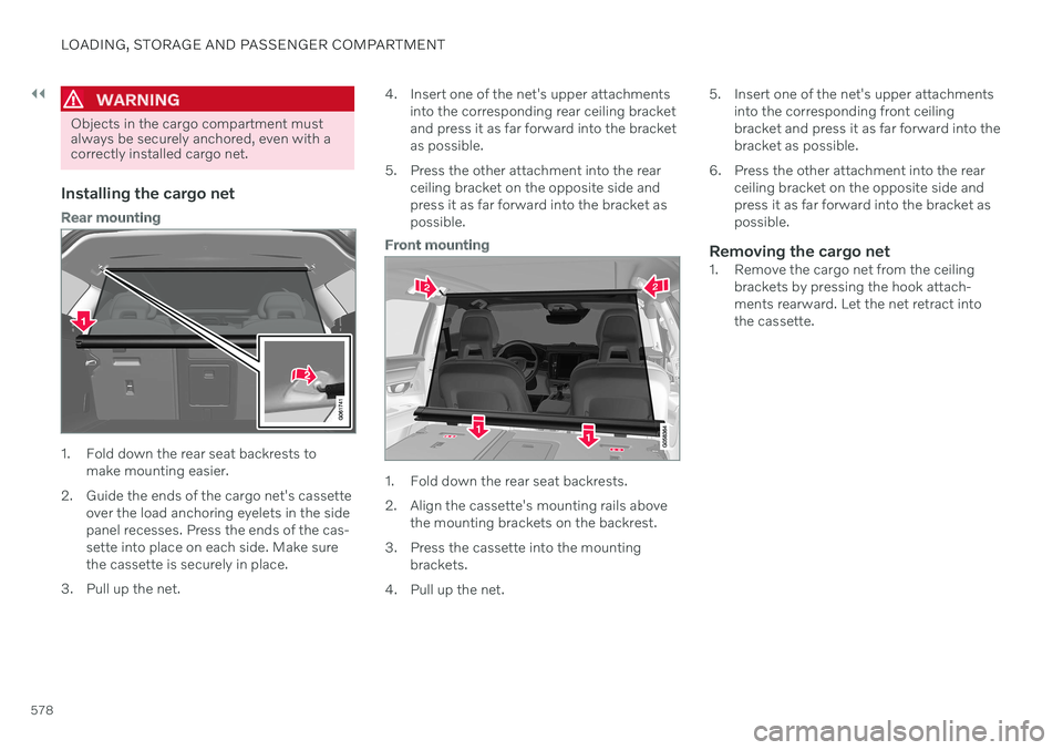 VOLVO V90 CROSS COUNTRY 2021  Owners Manual ||
LOADING, STORAGE AND PASSENGER COMPARTMENT
578
WARNING
Objects in the cargo compartment must always be securely anchored, even with acorrectly installed cargo net.
Installing the cargo net
Rear mou
