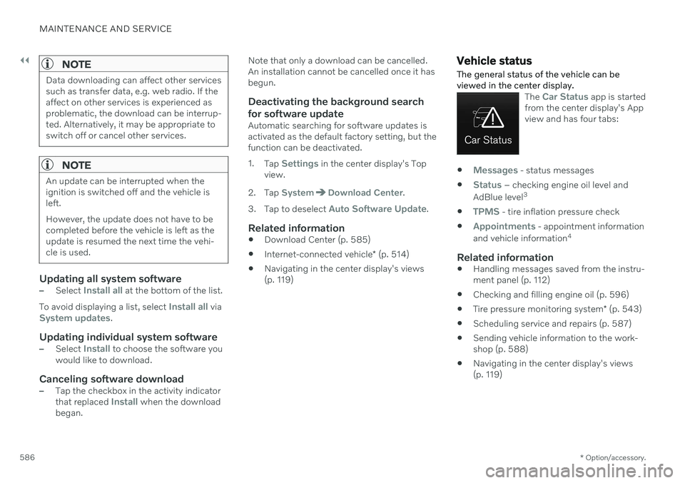 VOLVO V90 CROSS COUNTRY 2021 Owners Manual ||
MAINTENANCE AND SERVICE
* Option/accessory.
586
NOTE
Data downloading can affect other services such as transfer data, e.g. web radio. If theaffect on other services is experienced asproblematic, t VOLVO V90 CROSS COUNTRY 2021 Owners Manual ||
MAINTENANCE AND SERVICE
* Option/accessory.
586
NOTE
Data downloading can affect other services such as transfer data, e.g. web radio. If theaffect on other services is experienced asproblematic, t