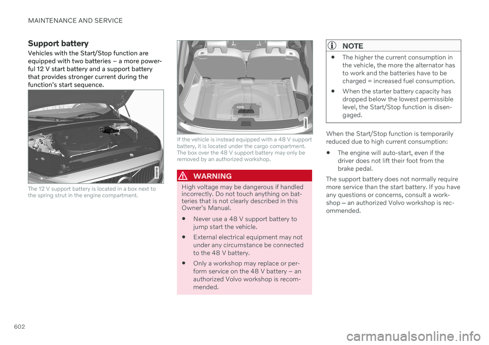 VOLVO V90 CROSS COUNTRY 2021  Owners Manual MAINTENANCE AND SERVICE
602
Support battery Vehicles with the Start/Stop function are equipped with two batteries – a more power-ful 12 V start battery and a support batterythat provides stronger cu