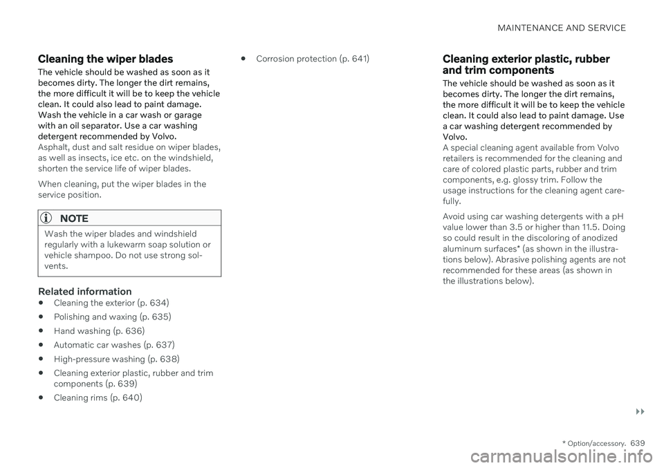 VOLVO V90 CROSS COUNTRY 2021  Owners Manual MAINTENANCE AND SERVICE
}}
* Option/accessory.639
Cleaning the wiper blades The vehicle should be washed as soon as it becomes dirty. The longer the dirt remains,the more difficult it will be to keep 