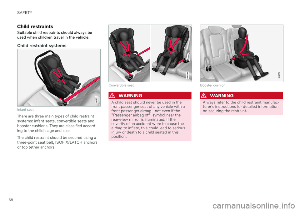 VOLVO V90 CROSS COUNTRY 2021  Owners Manual SAFETY
68
Child restraints
Suitable child restraints should always be used when children travel in the vehicle.
Child restraint systems
Infant seat
There are three main types of child restraint system