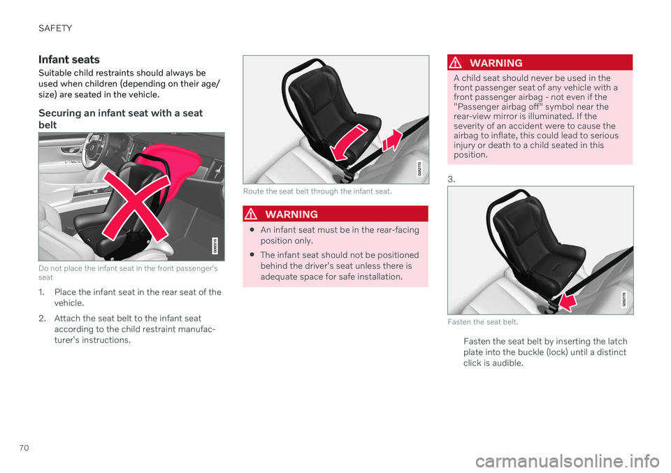 VOLVO V90 CROSS COUNTRY 2021  Owners Manual SAFETY
70
Infant seatsSuitable child restraints should always be used when children (depending on their age/size) are seated in the vehicle.
Securing an infant seat with a seat belt
Do not place the i