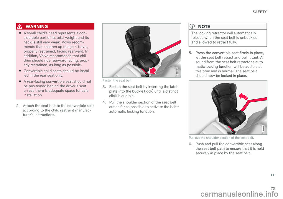 VOLVO V90 CROSS COUNTRY 2021  Owners Manual SAFETY
}}
73
WARNING
A small child's head represents a con- siderable part of its total weight and itsneck is still very weak. Volvo recom-mends that children up to age 4 travel,properly restraine