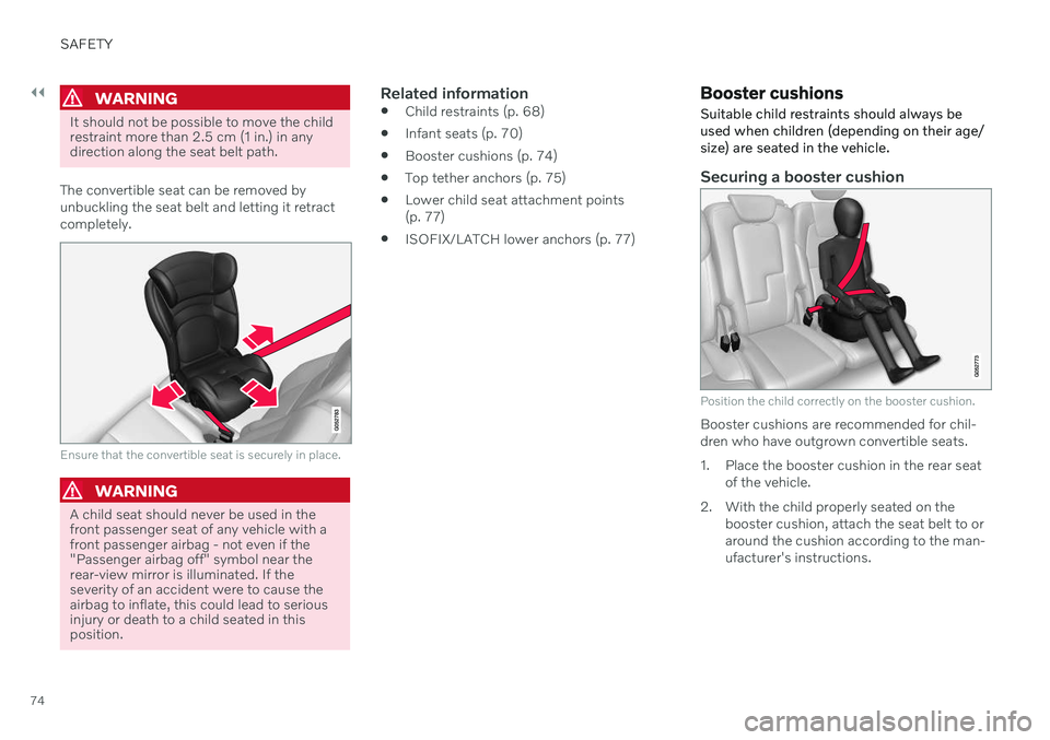 VOLVO V90 CROSS COUNTRY 2021  Owners Manual ||
SAFETY
74
WARNING
It should not be possible to move the child restraint more than 2.5 cm (1 in.) in anydirection along the seat belt path.
The convertible seat can be removed by unbuckling the seat