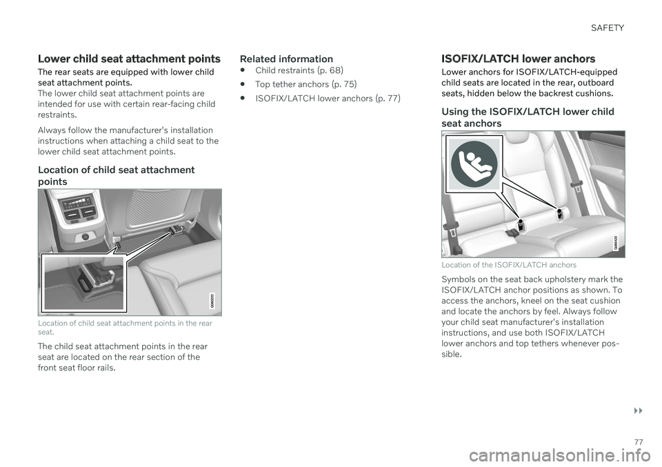 VOLVO V90 CROSS COUNTRY 2021  Owners Manual SAFETY
}}
77
Lower child seat attachment pointsThe rear seats are equipped with lower child seat attachment points.
The lower child seat attachment points are intended for use with certain rear-facing