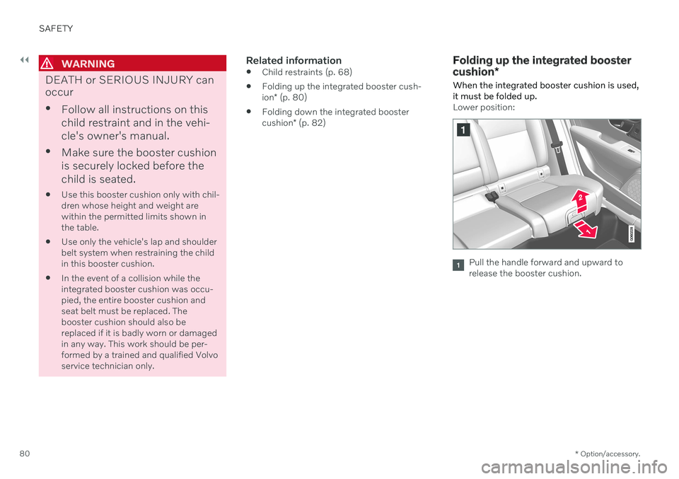 VOLVO V90 CROSS COUNTRY 2021  Owners Manual ||
SAFETY
* Option/accessory.
80
WARNING
DEATH or SERIOUS INJURY can occur 
Follow all instructions on this child restraint and in the vehi-cle's owner's manual.
 Make sure the booster cushion