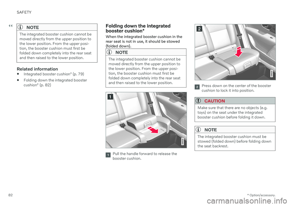 VOLVO V90 CROSS COUNTRY 2021  Owners Manual ||
SAFETY
* Option/accessory.
82
NOTE
The integrated booster cushion cannot be moved directly from the upper position tothe lower position. From the upper posi-tion, the booster cushion must first bef
