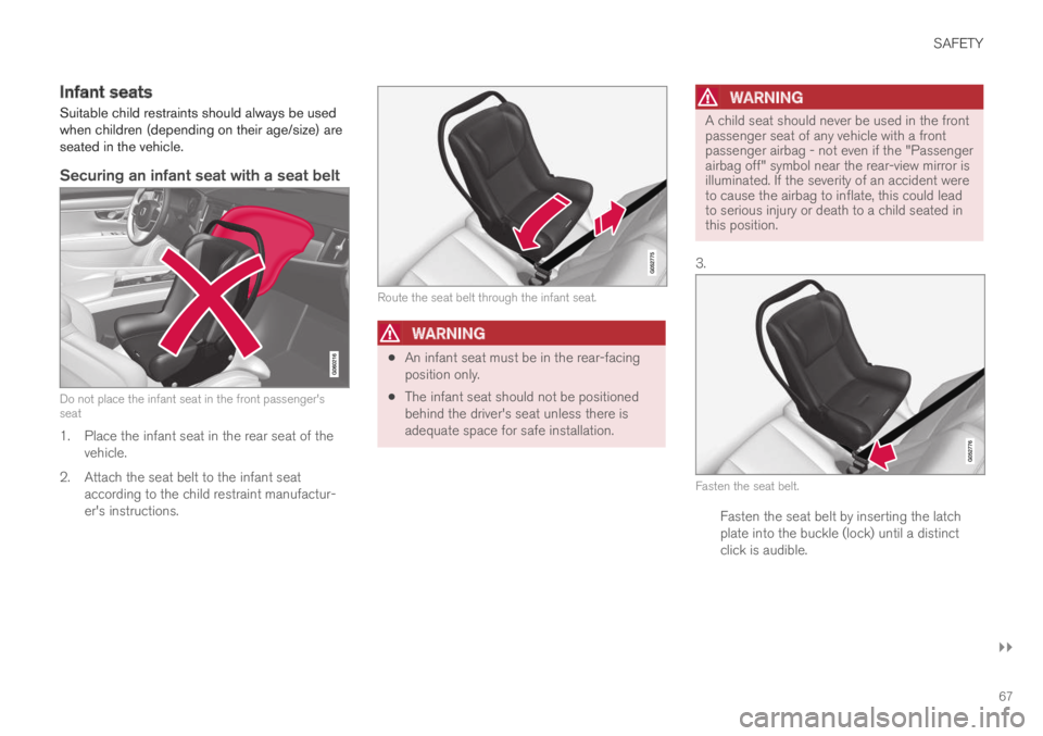 VOLVO XC60 TWIN ENGINE 2019 Owners Manual SAFETY
}}
67
Infant seats
Suitable child restraints should always be usedwhen children (depending on their age/size) areseated in the vehicle.
Securing an infant seat with a seat belt
Do not place th VOLVO XC60 TWIN ENGINE 2019 Owners Manual SAFETY
}}
67
Infant seats
Suitable child restraints should always be usedwhen children (depending on their age/size) areseated in the vehicle.
Securing an infant seat with a seat belt
Do not place th
