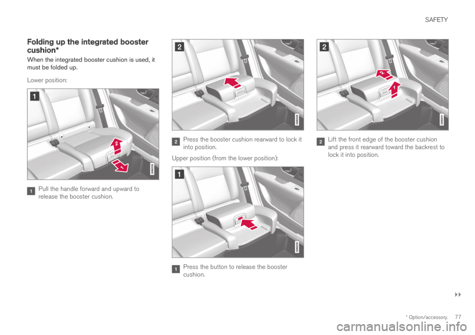 VOLVO XC60 TWIN ENGINE 2019  Owners Manual SAFETY
}}
* Option/accessory.77
Folding up the integrated booster
cushion*
When the integrated booster cushion is used, itmust be folded up.
Lower position:
Pull the handle forward and upward toreleas