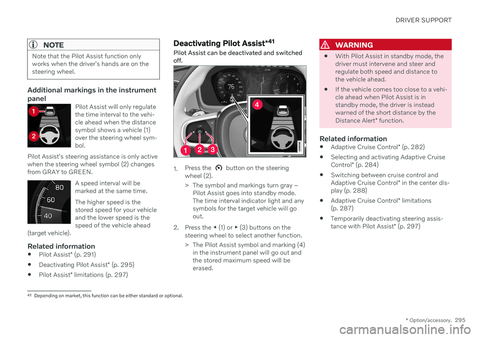 VOLVO XC60 TWIN ENGINE 2020 Owners Manual DRIVER SUPPORT
* Option/accessory.295
NOTE
Note that the Pilot Assist function only works when the driver's hands are on thesteering wheel.
Additional markings in the instrument panel
Pilot Assist VOLVO XC60 TWIN ENGINE 2020 Owners Manual DRIVER SUPPORT
* Option/accessory.295
NOTE
Note that the Pilot Assist function only works when the driver's hands are on thesteering wheel.
Additional markings in the instrument panel
Pilot Assist