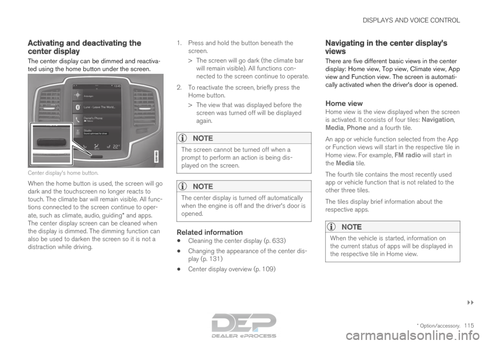 VOLVO XC90 TWIN ENGINE 2018  Owners Manual DISPLAYS AND VOICE CONTROL
}}
* Option/accessory. 115
Activating and deactivating the
center display
The center display can be dimmed and reactiva-
ted using the home button under the screen. Center d