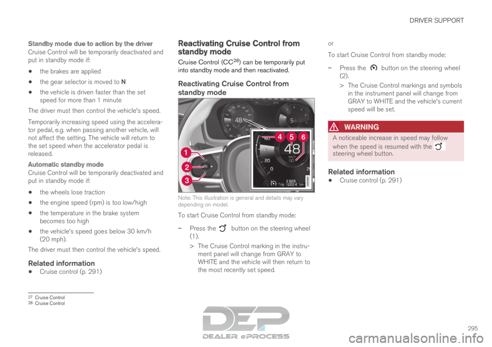 VOLVO XC90 TWIN ENGINE 2019  Owners Manual DRIVER SUPPORT
295
Standby mode due to action by the driver
Cruise Control will be temporarily deactivated and
put in standby mode if: the brakes are applied
 the gear selector is moved to N
 the vehi