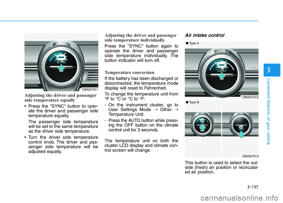 GENESIS G70 2021  Owners Manual 3-137
Convenient features of your vehicle
3
Adjusting the driver and passenger
side temperature equally
• Press the "SYNC" button to oper-
ate the driver and passenger side
temperature equal
