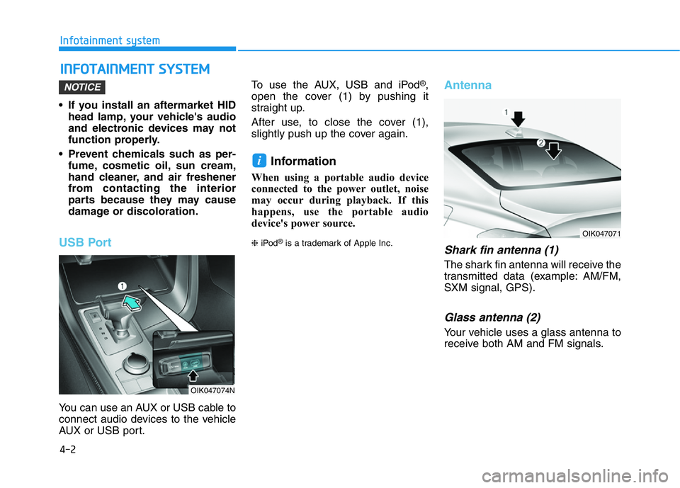 GENESIS G70 2021 Owners Manual 4-2
Infotainment system
• If you install an aftermarket HID
head lamp, your vehicle's audio
and electronic devices may not
function properly.
• Prevent chemicals such as per-
fume, cosmetic oi GENESIS G70 2021 Owners Manual 4-2
Infotainment system
• If you install an aftermarket HID
head lamp, your vehicle's audio
and electronic devices may not
function properly.
• Prevent chemicals such as per-
fume, cosmetic oi