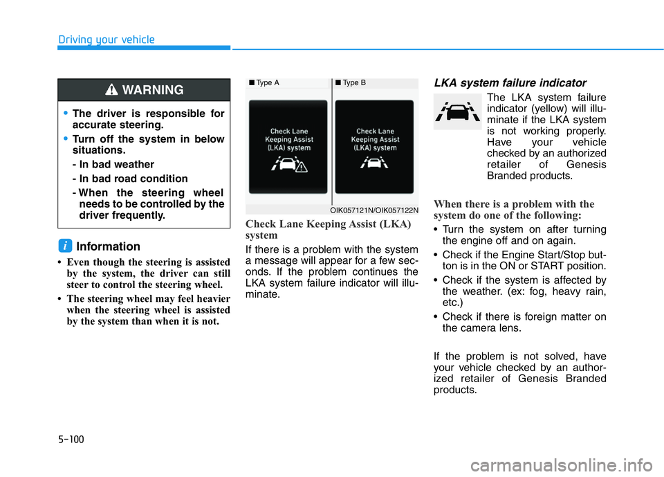 GENESIS G70 2021  Owners Manual 5-100
Driving your vehicle
Information
• Even though the steering is assisted
by the system, the driver can still
steer to control the steering wheel. 
• The steering wheel may feel heavier
when t