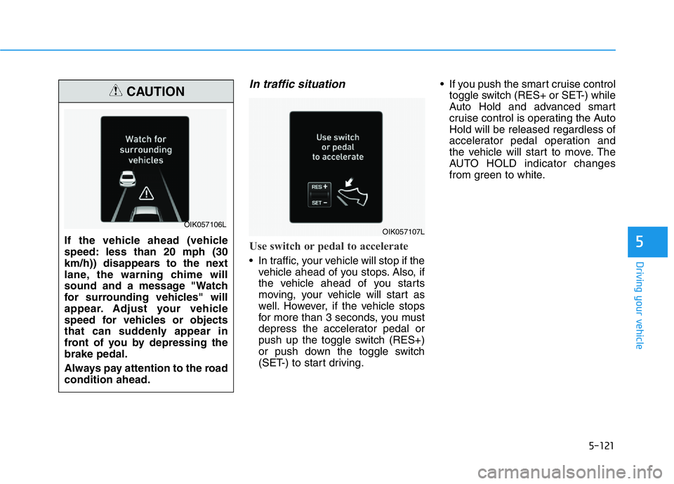GENESIS G70 2021 Owners Manual 5-121
Driving your vehicle
5
In traffic situation
Use switch or pedal to accelerate
• In traffic, your vehicle will stop if the
vehicle ahead of you stops. Also, if
the vehicle ahead of you starts
m GENESIS G70 2021 Owners Manual 5-121
Driving your vehicle
5
In traffic situation
Use switch or pedal to accelerate
• In traffic, your vehicle will stop if the
vehicle ahead of you stops. Also, if
the vehicle ahead of you starts
m